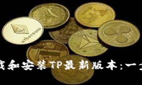 如何下载和安装TP最新版本：一步步指导