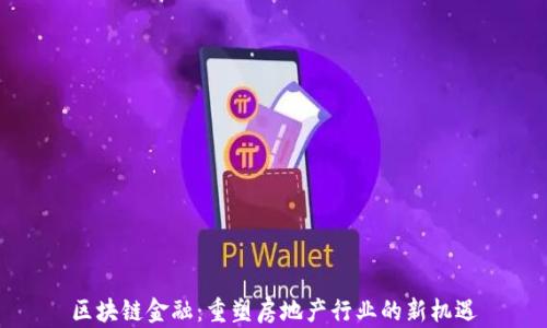 
区块链金融：重塑房地产行业的新机遇