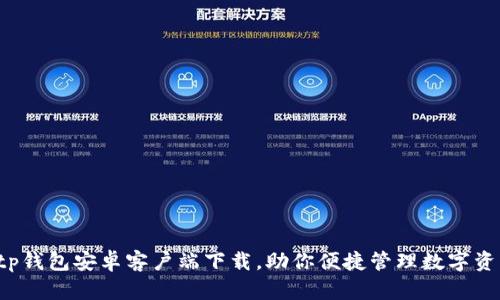  tp钱包安卓客户端下载，助你便捷管理数字资产