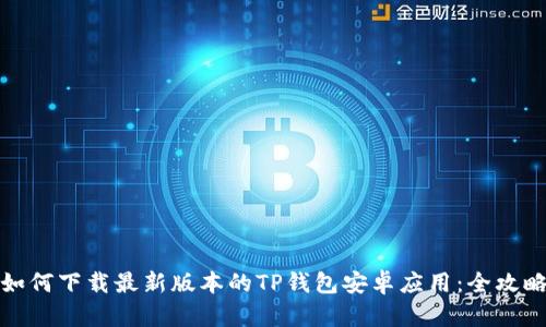 如何下载最新版本的TP钱包安卓应用：全攻略