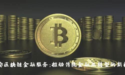 西安区块链金融服务：推动传统金融业转型的新机遇