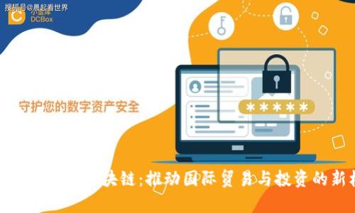 肇庆跨境金融区块链：推动国际贸易与投资的新机遇