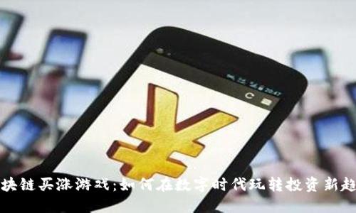 区块链买涨游戏：如何在数字时代玩转投资新趋势