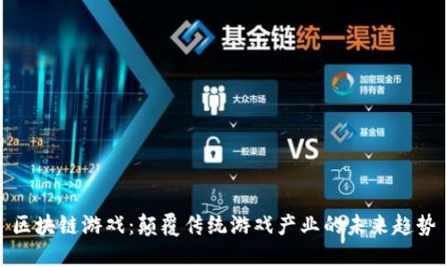 区块链游戏：颠覆传统游戏产业的未来趋势