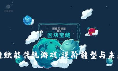 区块链赋能传统游戏：进阶转型与未来趋势