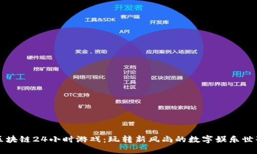 区块链24小时游戏：玩转新风尚的数字娱乐世界