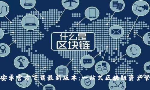 TP钱包安卓官方下载最新版本：一站式区块链资产管理工具