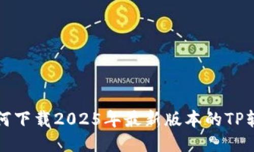 如何下载2025年最新版本的TP软件