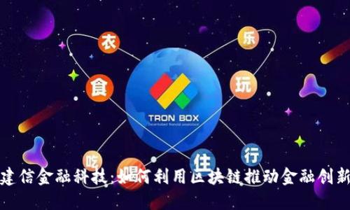 建信金融科技：如何利用区块链推动金融创新