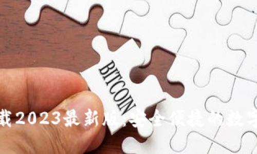 TP钱包官方下载2023最新版：安全便捷的数字资产管理工具
