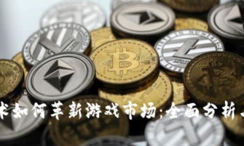 区块链技术如何革新游戏市场:全面分析与未来展望