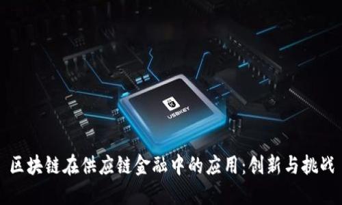 区块链在供应链金融中的应用：创新与挑战