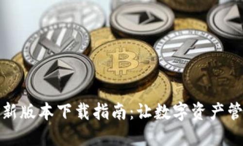 TP钱包最新版本下载指南：让数字资产管理更轻松