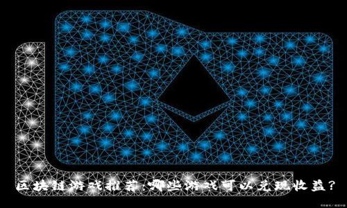 区块链游戏推荐：哪些游戏可以兑现收益?