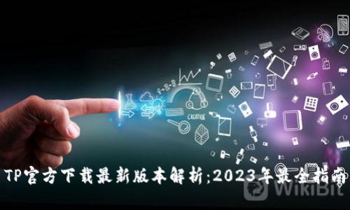 TP官方下载最新版本解析：2023年最全指南