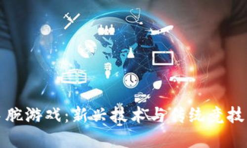 区块链扳手腕游戏：新兴技术与传统竞技的完美结合