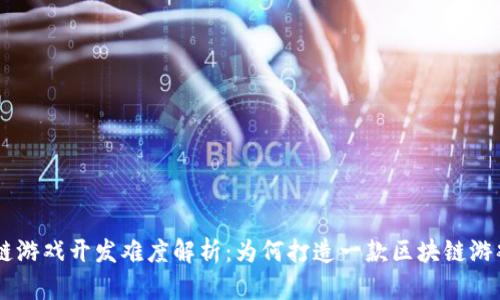 区块链游戏开发难度解析：为何打造一款区块链游戏不易
