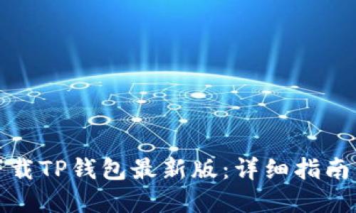 如何正确下载TP钱包最新版：详细指南与实用技巧
