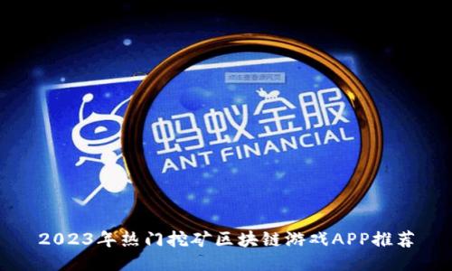 2023年热门挖矿区块链游戏APP推荐