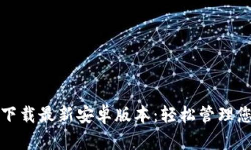 TP钱包官网下载最新安卓版本：轻松管理您的数字资产