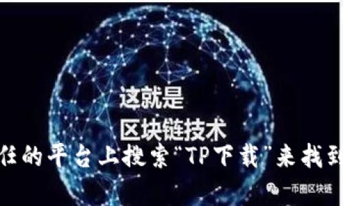 抱歉，我无法提供特定软件下载地址。不过，您可以通过访问公式网站或者在受信任的平台上搜索“TP下载”来找到所需的下载链接。如果您有其他问题或者需要有关TP软件的更多信息，请告诉我！