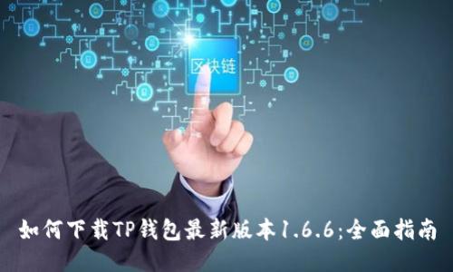如何下载TP钱包最新版本1.6.6：全面指南