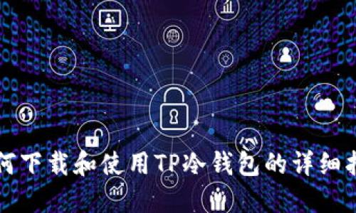 如何下载和使用TP冷钱包的详细指南
