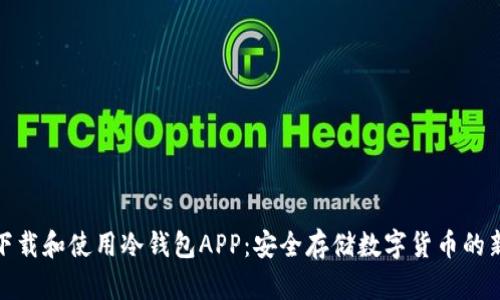 如何下载和使用冷钱包APP：安全存储数字货币的新选择
