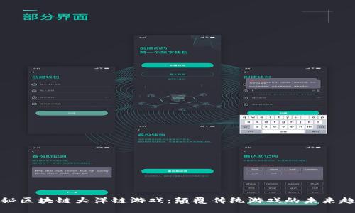 探秘区块链大洋链游戏：颠覆传统游戏的未来趋势