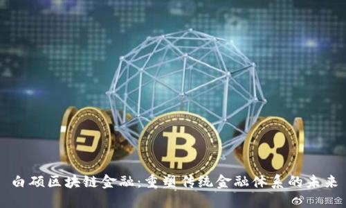白硕区块链金融：重塑传统金融体系的未来