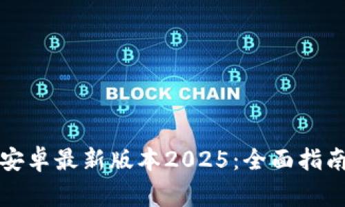 TP钱包官网下载安卓最新版本2025：全面指南与常见问题解答