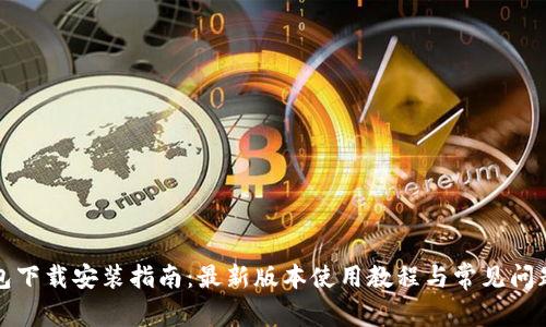 TP钱包下载安装指南：最新版本使用教程与常见问题解答