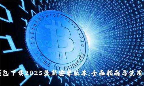 TP钱包下载2025最新安卓版本：全面指南与使用技巧