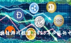 热门区块链游戏推荐：2023年必玩的十款佳作