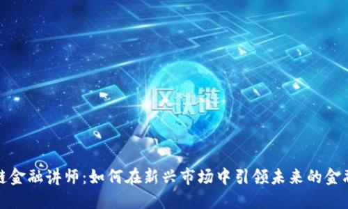 区块链金融讲师：如何在新兴市场中引领未来的金融革命