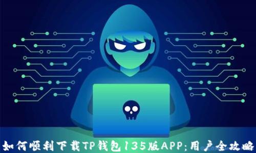 
如何顺利下载TP钱包135版APP：用户全攻略