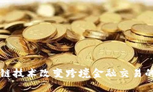 区块链技术改变跨境金融交易的未来