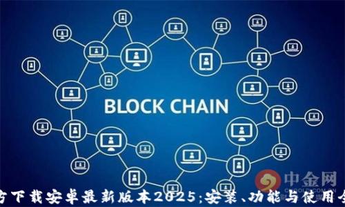 
 TP官方下载安卓最新版本2025：安装、功能与使用全攻略 