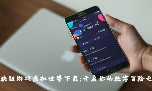 区块链游戏虚拟世界下载：开启你的数字冒险之旅