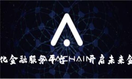 区块链智能化金融服务平台——开启未来金融的新篇章