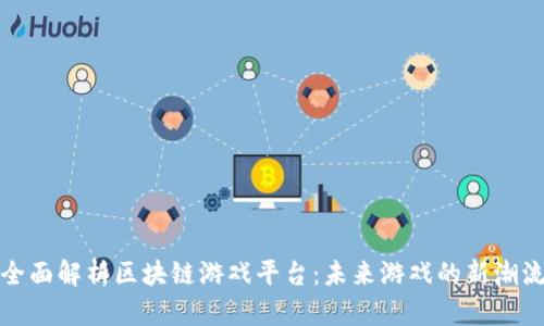 全面解析区块链游戏平台：未来游戏的新潮流
