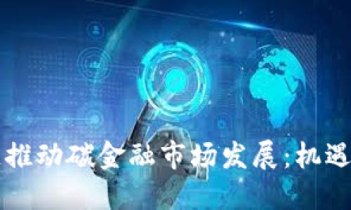 区块链推动碳金融市场发展：机遇与挑战