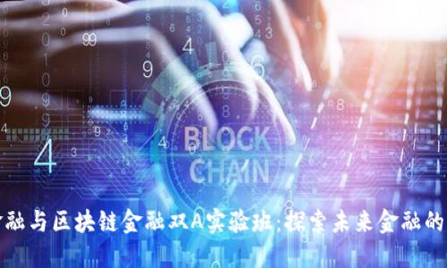 智能金融与区块链金融双A实验班：探索未来金融的新机遇