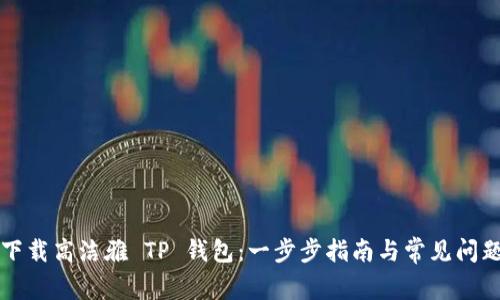 如何下载高洁雅 TP 钱包：一步步指南与常见问题解析