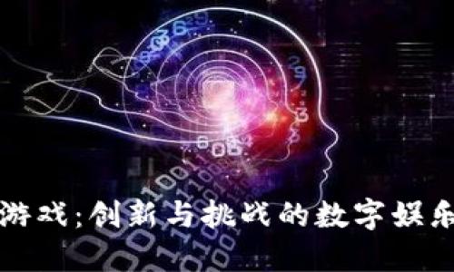 区块链游戏：创新与挑战的数字娱乐新时代