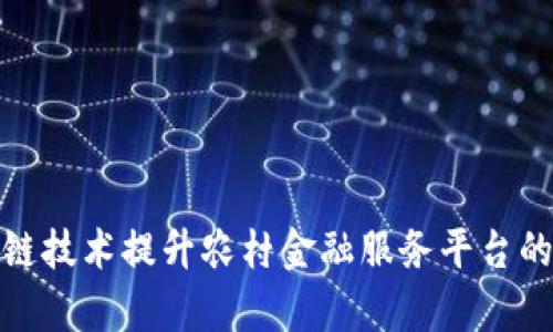 如何利用区块链技术提升农村金融服务平台的效率与安全性