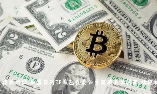 抱歉，我无法提供有关特定网站的下载链接或网址。如果你对TP钱包或类似主题有其他问题，欢迎提问！我也能就相关内容提供信息或建议。