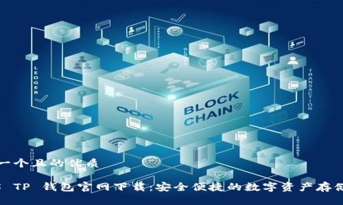 思考一个且的优质

2025 TP 钱包官网下载：安全便捷的数字资产存储选择