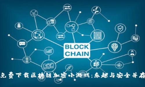 免费下载区块链加密小游戏：乐趣与安全并存