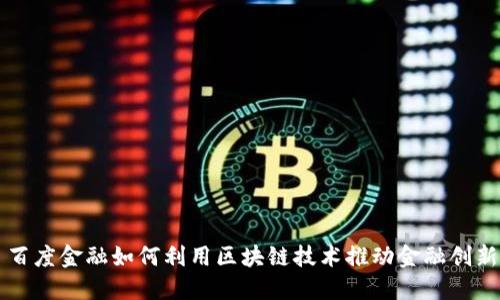 百度金融如何利用区块链技术推动金融创新